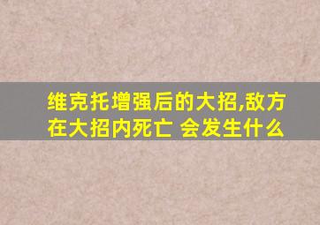 维克托增强后的大招,敌方在大招内死亡 会发生什么